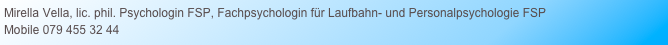 Mirella Vella, lic. phil. Psychologin FSP, Fachpsychologin für Laufbahn- und Personalpsychologie FSP
Mobile 079 455 32 44